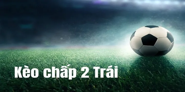 Kèo Chấp 2 Trái Và Những Phương Pháp Soi Kèo Hiệu Quả Để Tăng Tỷ Lệ Thắng Cuộc
