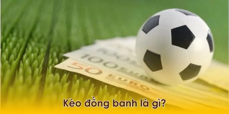 Kèo Đồng Banh Và Những Lưu Ý Quan Trọng Để Không Bao Giờ Thua Tiền Khi Đặt Cược