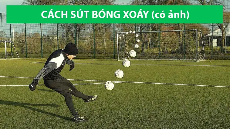 Kỹ Thuật Sút Bóng Xoáy Và Bí Quyết Tạo Đường Cong Ảo Diệu Giúp Bạn Ghi Bàn Đẹp Mắt