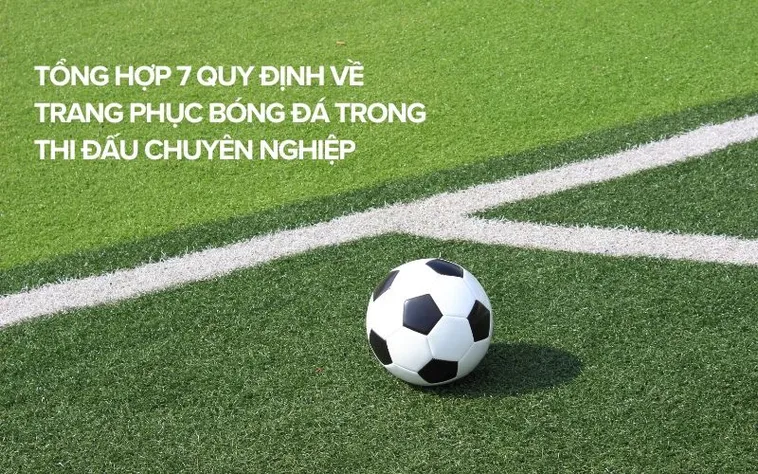 Quy Định Về Trang Phục Bóng Đá Và Những Yêu Cầu Bắt Buộc Theo Luật FIFA Mới Nhất